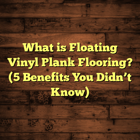 What is Floating Vinyl Plank Flooring? (5 Benefits You Didn’t Know)
