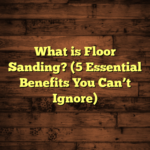 What is Floor Sanding? (5 Essential Benefits You Can’t Ignore)