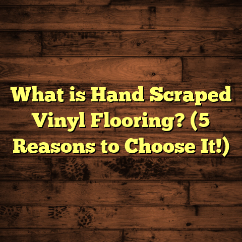 What is Hand Scraped Vinyl Flooring? (5 Reasons to Choose It!)