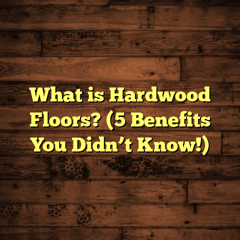 What is Hardwood Floors? (5 Benefits You Didn’t Know!)