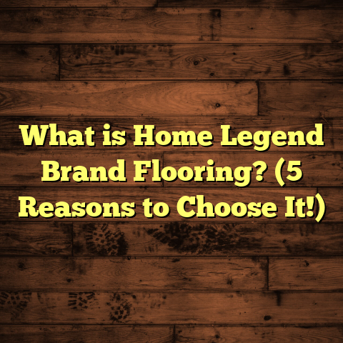 What is Home Legend Brand Flooring? (5 Reasons to Choose It!)
