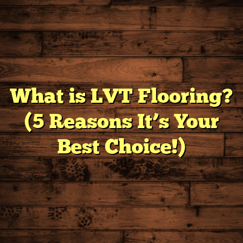 What is LVT Flooring? (5 Reasons It’s Your Best Choice!)