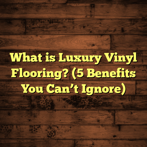 What is Luxury Vinyl Flooring? (5 Benefits You Can’t Ignore)