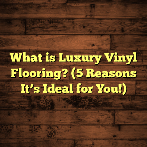 What is Luxury Vinyl Flooring? (5 Reasons It’s Ideal for You!)