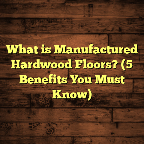 What is Manufactured Hardwood Floors? (5 Benefits You Must Know)