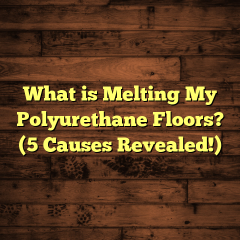 What is Melting My Polyurethane Floors? (5 Causes Revealed!)