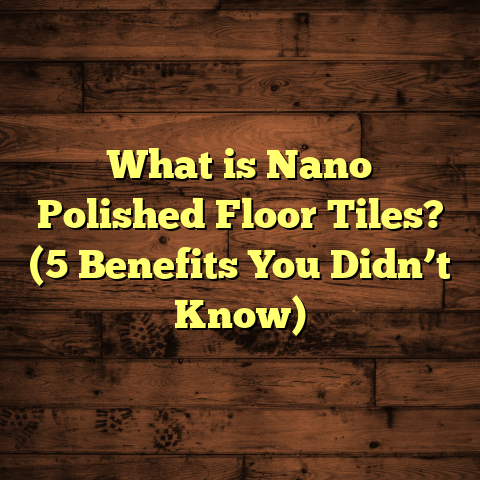 What is Nano Polished Floor Tiles? (5 Benefits You Didn’t Know)