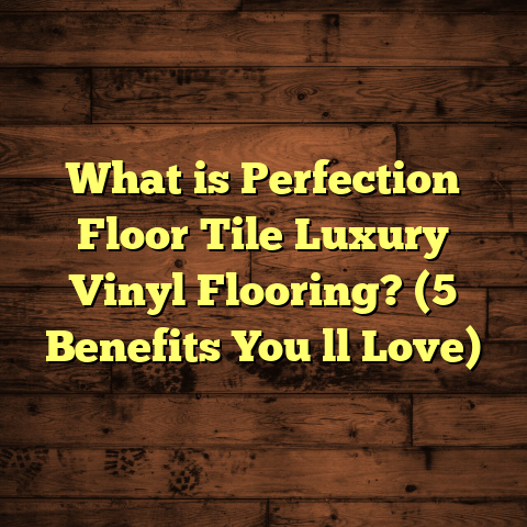 What is Perfection Floor Tile Luxury Vinyl Flooring? (5 Benefits You ll Love)