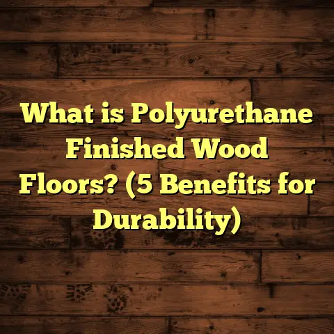 What is Polyurethane Finished Wood Floors? (5 Benefits for Durability)