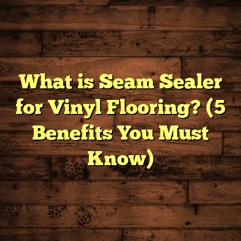 What is Seam Sealer for Vinyl Flooring? (5 Benefits You Must Know)