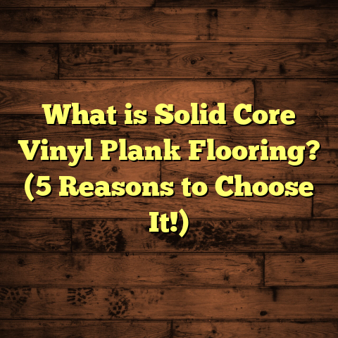 What is Solid Core Vinyl Plank Flooring? (5 Reasons to Choose It!)