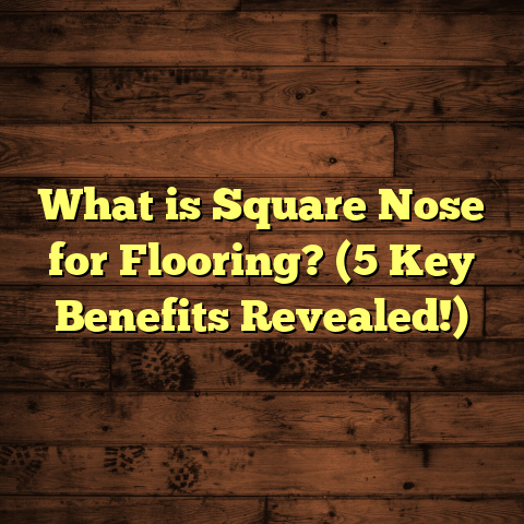 What is Square Nose for Flooring? (5 Key Benefits Revealed!)