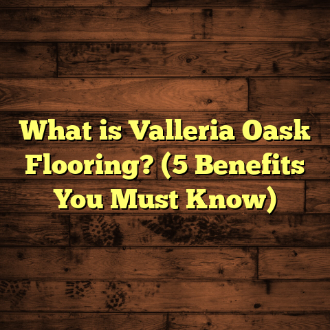 What is Valleria Oask Flooring? (5 Benefits You Must Know)