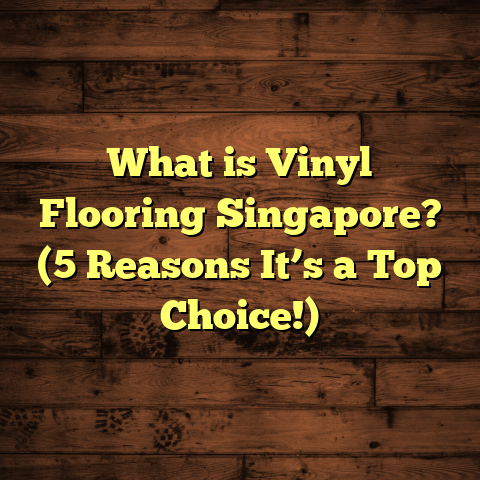 What is Vinyl Flooring Singapore? (5 Reasons It’s a Top Choice!)