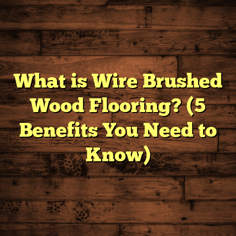 What is Wire Brushed Wood Flooring? (5 Benefits You Need to Know)