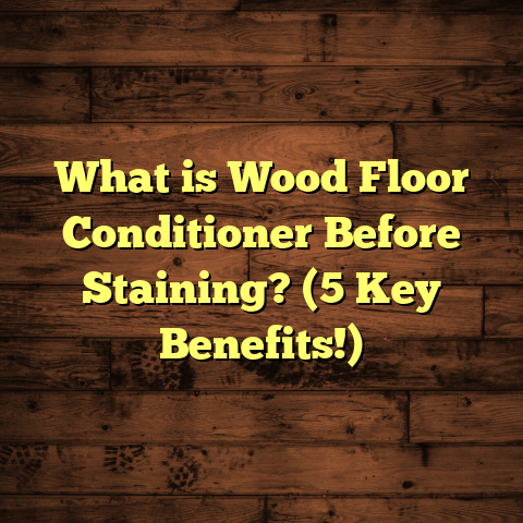 What is Wood Floor Conditioner Before Staining? (5 Key Benefits!)