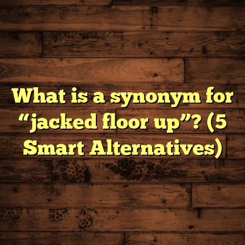 What is a synonym for “jacked floor up”? (5 Smart Alternatives)