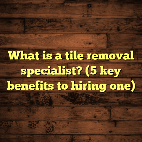What is a tile removal specialist? (5 key benefits to hiring one)